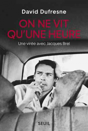 David Dufresne – On ne vit qu’une heure – Une virée avec Jacques Brel