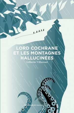 Gilberto Villarroel – Lord Cochrane et les montagnes hallucinées