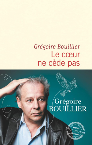 Grégoire Bouillier – Le coeur ne cède pas